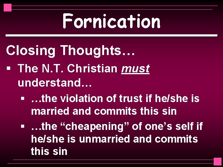 Fornication Closing Thoughts… § The N. T. Christian must understand… § …the violation of