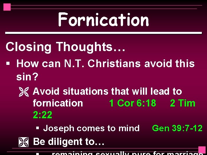 Fornication Closing Thoughts… § How can N. T. Christians avoid this sin? Ë Avoid