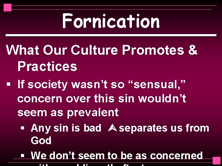 Fornication What Our Culture Promotes & Practices § If society wasn’t so “sensual, ”