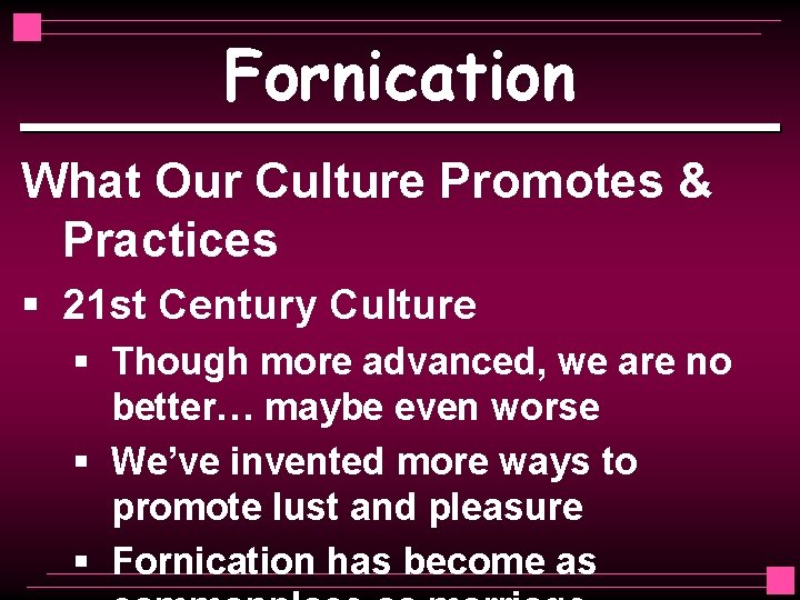 Fornication What Our Culture Promotes & Practices § 21 st Century Culture § Though