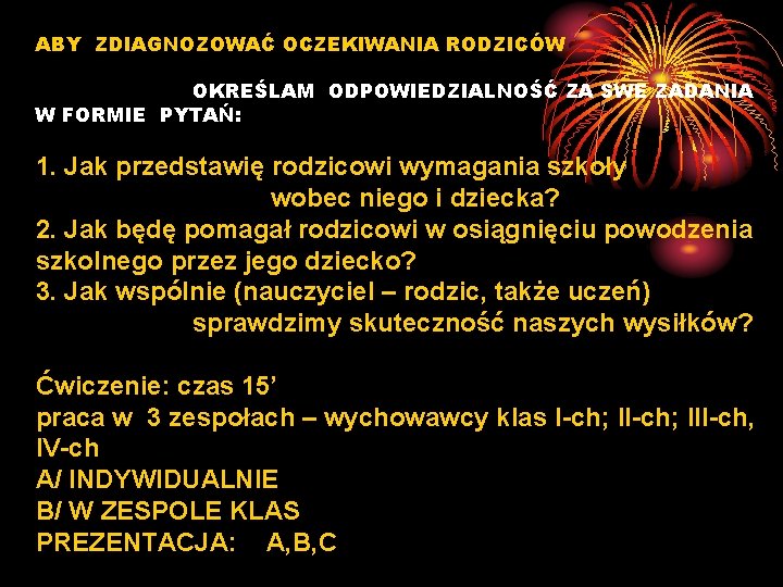 ABY ZDIAGNOZOWAĆ OCZEKIWANIA RODZICÓW OKREŚLAM ODPOWIEDZIALNOŚĆ ZA SWE ZADANIA W FORMIE PYTAŃ: 1. Jak