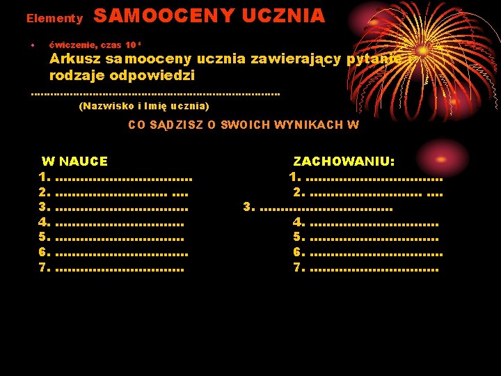 Elementy • SAMOOCENY UCZNIA ćwiczenie, czas 10 ‘ Arkusz samooceny ucznia zawierający pytanie i