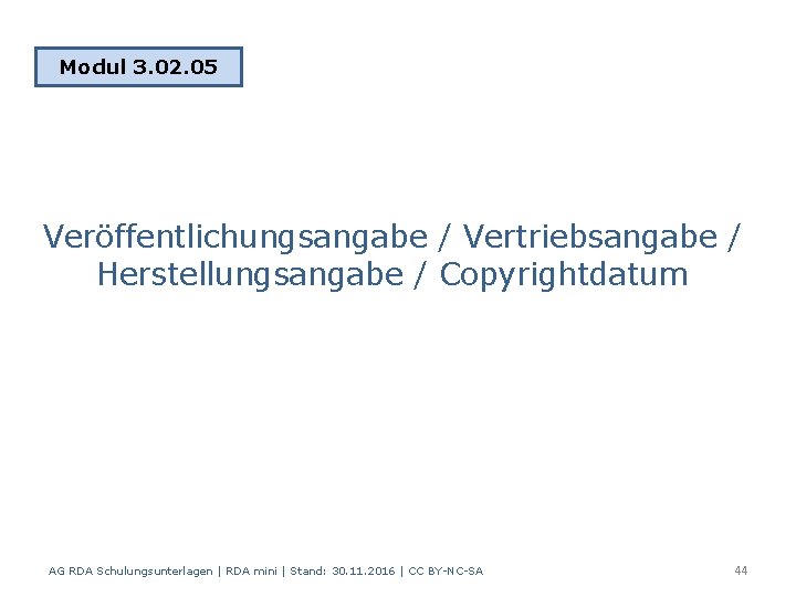 Modul 3. 02. 05 Veröffentlichungsangabe / Vertriebsangabe / Herstellungsangabe / Copyrightdatum AG RDA Schulungsunterlagen