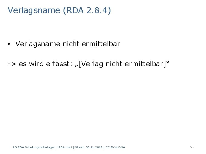 Verlagsname (RDA 2. 8. 4) • Verlagsname nicht ermittelbar -> es wird erfasst: „[Verlag