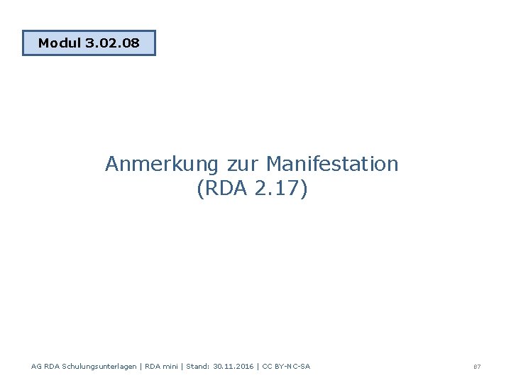 Modul 3. 02. 08 Anmerkung zur Manifestation (RDA 2. 17) AG RDA Schulungsunterlagen |