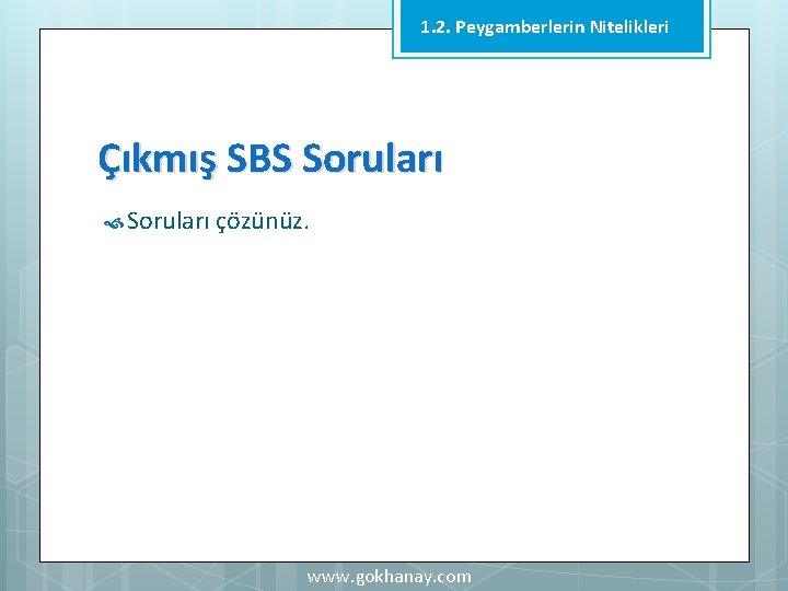 1. 2. Peygamberlerin Nitelikleri Çıkmış SBS Soruları çözünüz. www. gokhanay. com 