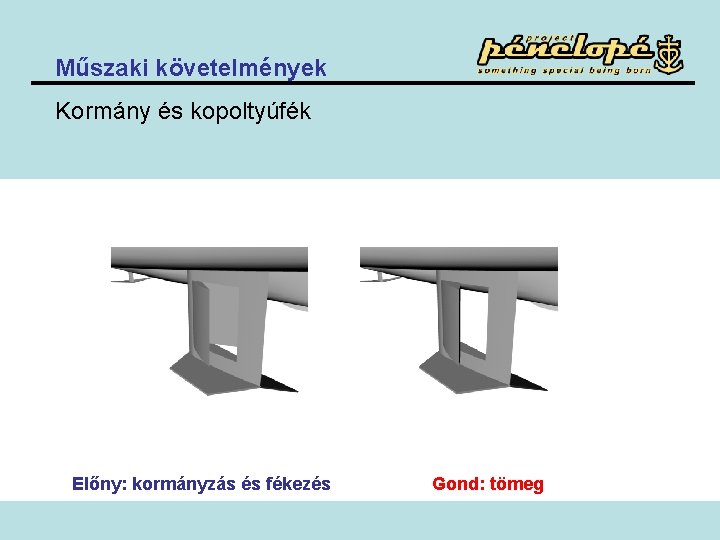 Műszaki követelmények Kormány és kopoltyúfék Előny: kormányzás és fékezés Gond: tömeg 