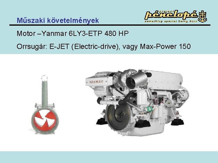 Műszaki követelmények Motor –Yanmar 6 LY 3 -ETP 480 HP Orrsugár: E-JET (Electric-drive), vagy