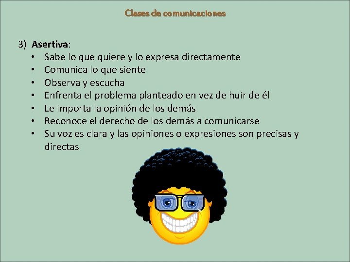 Clases de comunicaciones 3) Asertiva: • Sabe lo que quiere y lo expresa directamente