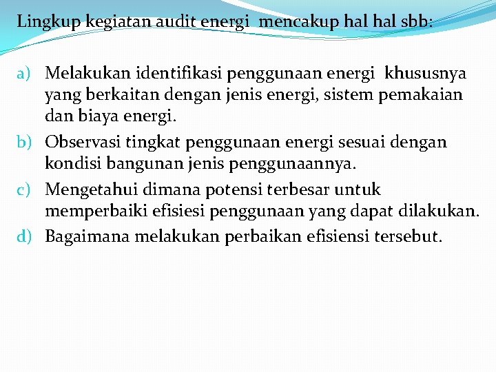 Lingkup kegiatan audit energi mencakup hal sbb: a) Melakukan identifikasi penggunaan energi khususnya yang
