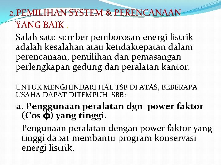 2. PEMILIHAN SYSTEM & PERENCANAAN YANG BAIK. Salah satu sumber pemborosan energi listrik adalah