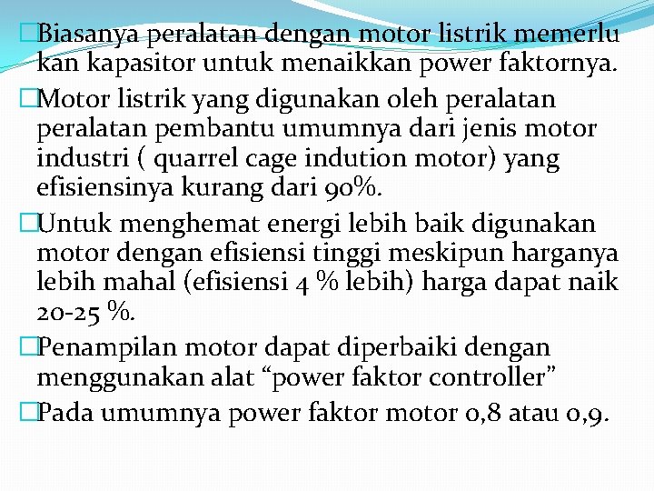 �Biasanya peralatan dengan motor listrik memerlu kan kapasitor untuk menaikkan power faktornya. �Motor listrik