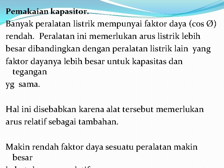 Pemakaian kapasitor. Banyak peralatan listrik mempunyai faktor daya (cos Ø) rendah. Peralatan ini memerlukan