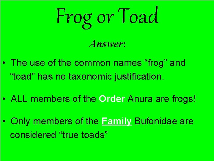 Frog or Toad Answer: • The use of the common names “frog” and “toad”