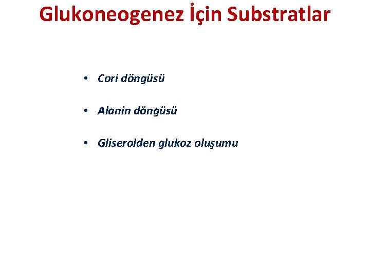 Glukoneogenez İçin Substratlar • Cori döngüsü • Alanin döngüsü • Gliserolden glukoz oluşumu 