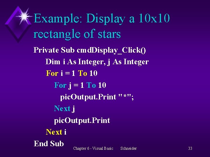 Example: Display a 10 x 10 rectangle of stars Private Sub cmd. Display_Click() Dim
