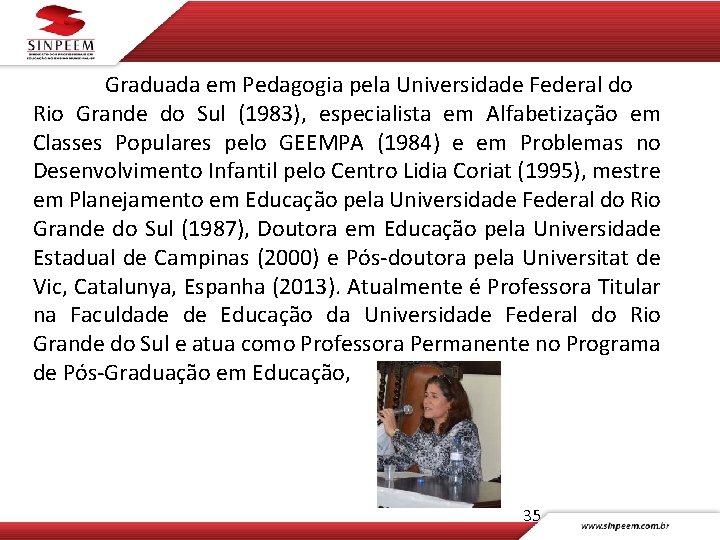 Graduada em Pedagogia pela Universidade Federal do Rio Grande do Sul (1983), especialista em
