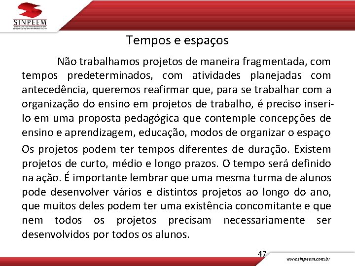 Tempos e espaços Não trabalhamos projetos de maneira fragmentada, com tempos predeterminados, com atividades