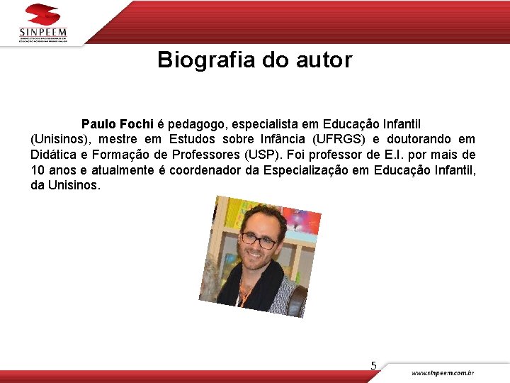 Biografia do autor Paulo Fochi é pedagogo, especialista em Educação Infantil (Unisinos), mestre em