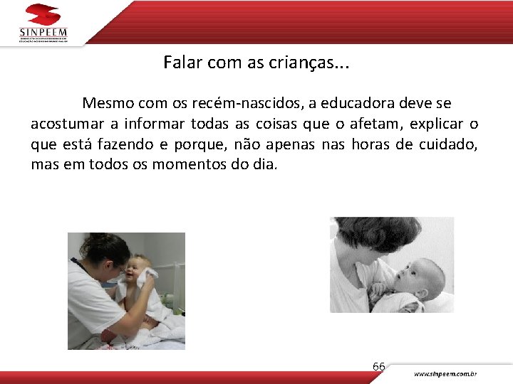 Falar com as crianças. . . Mesmo com os recém-nascidos, a educadora deve se