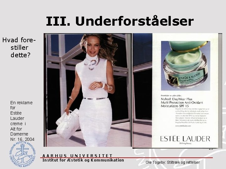 III. Underforståelser Hvad forestiller dette? En reklame for Estée Lauder creme i Alt for