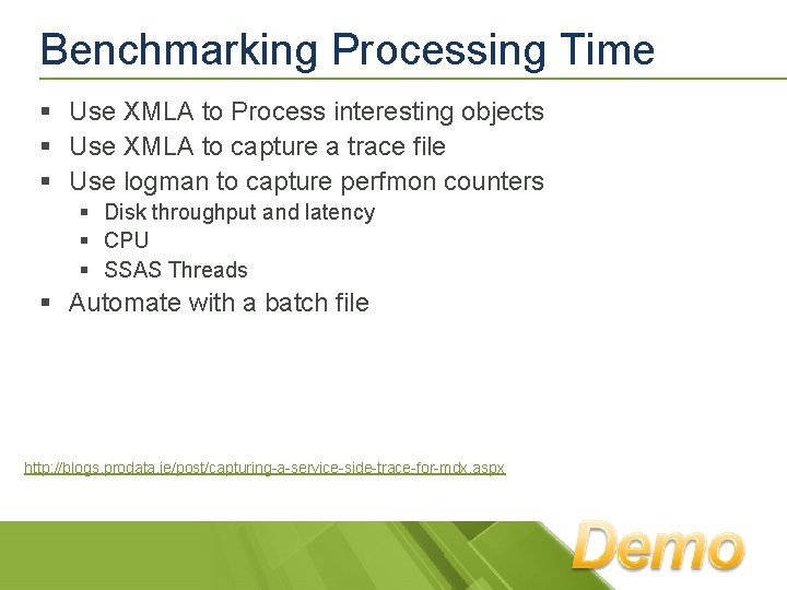 Benchmarking Processing Time § Use XMLA to Process interesting objects § Use XMLA to