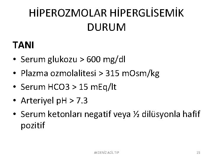 HİPEROZMOLAR HİPERGLİSEMİK DURUM TANI • • • Serum glukozu > 600 mg/dl Plazma ozmolalitesi