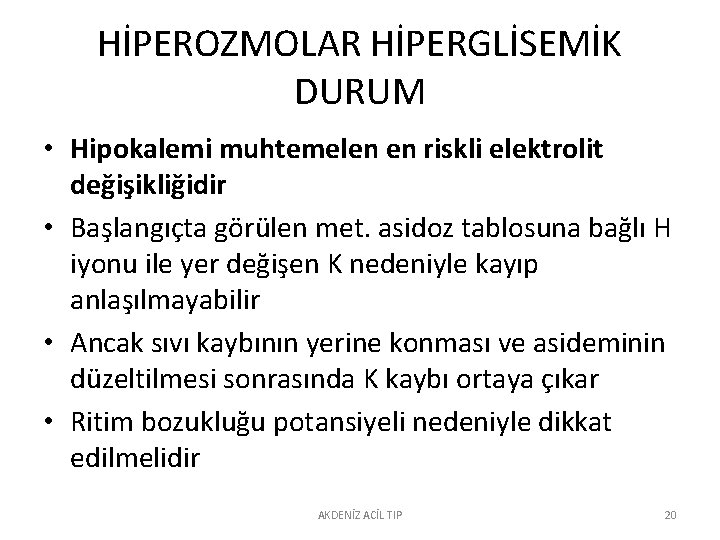 HİPEROZMOLAR HİPERGLİSEMİK DURUM • Hipokalemi muhtemelen en riskli elektrolit değişikliğidir • Başlangıçta görülen met.