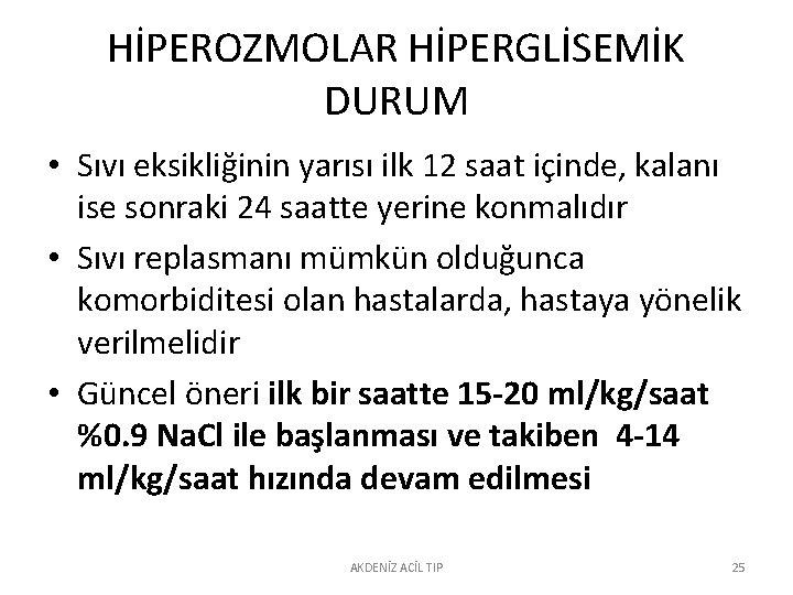 HİPEROZMOLAR HİPERGLİSEMİK DURUM • Sıvı eksikliğinin yarısı ilk 12 saat içinde, kalanı ise sonraki