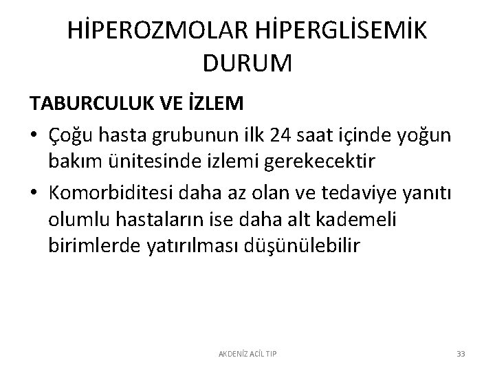 HİPEROZMOLAR HİPERGLİSEMİK DURUM TABURCULUK VE İZLEM • Çoğu hasta grubunun ilk 24 saat içinde