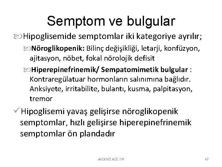 Semptom ve bulgular Hipoglisemide semptomlar iki kategoriye ayrılır; Nöroglikopenik: Bilinç değişikliği, letarji, konfüzyon, ajitasyon,