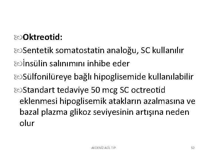  Oktreotid: Sentetik somatostatin analoğu, SC kullanılır İnsülin salınımını inhibe eder Sülfonilüreye bağlı hipoglisemide