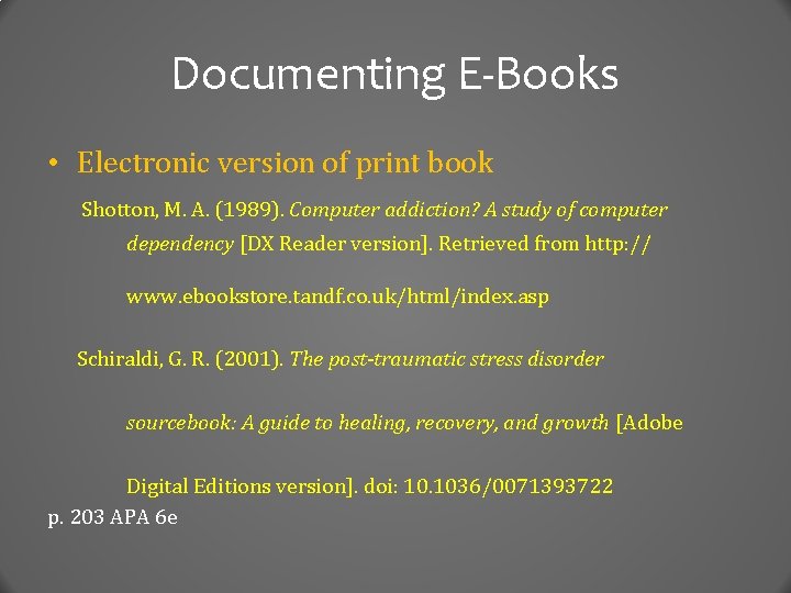 Documenting E-Books • Electronic version of print book Shotton, M. A. (1989). Computer addiction?