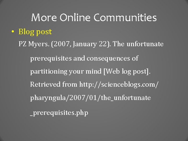 More Online Communities • Blog post PZ Myers. (2007, January 22). The unfortunate prerequisites