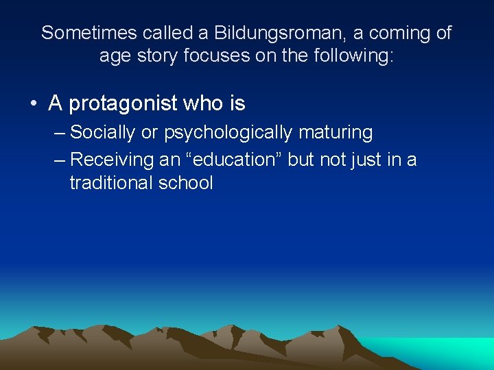 Sometimes called a Bildungsroman, a coming of age story focuses on the following: •