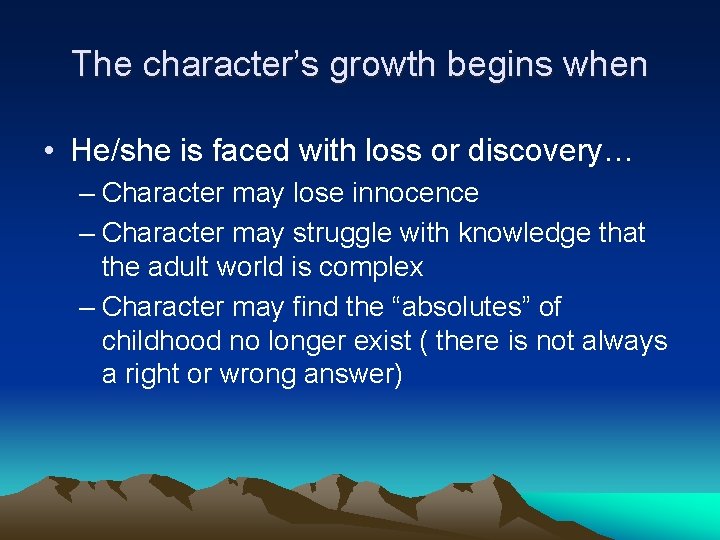 The character’s growth begins when • He/she is faced with loss or discovery… –