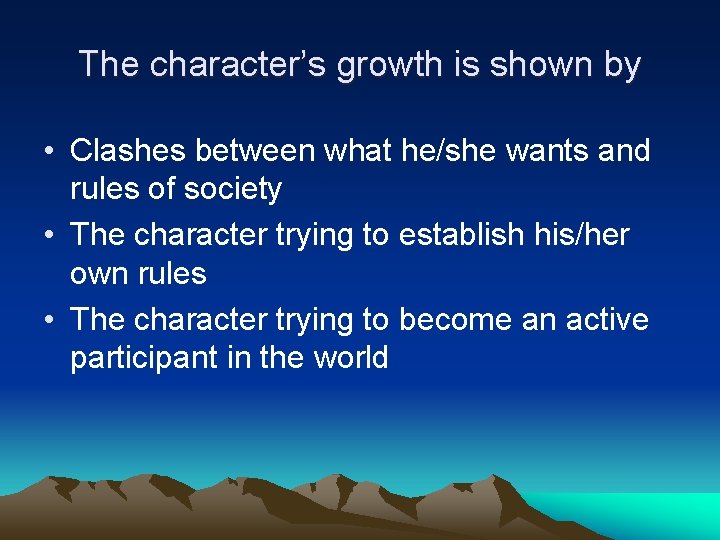 The character’s growth is shown by • Clashes between what he/she wants and rules