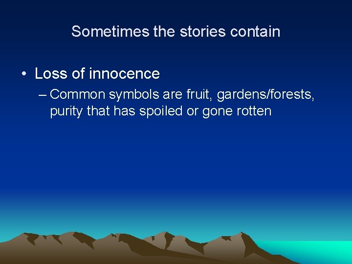 Sometimes the stories contain • Loss of innocence – Common symbols are fruit, gardens/forests,