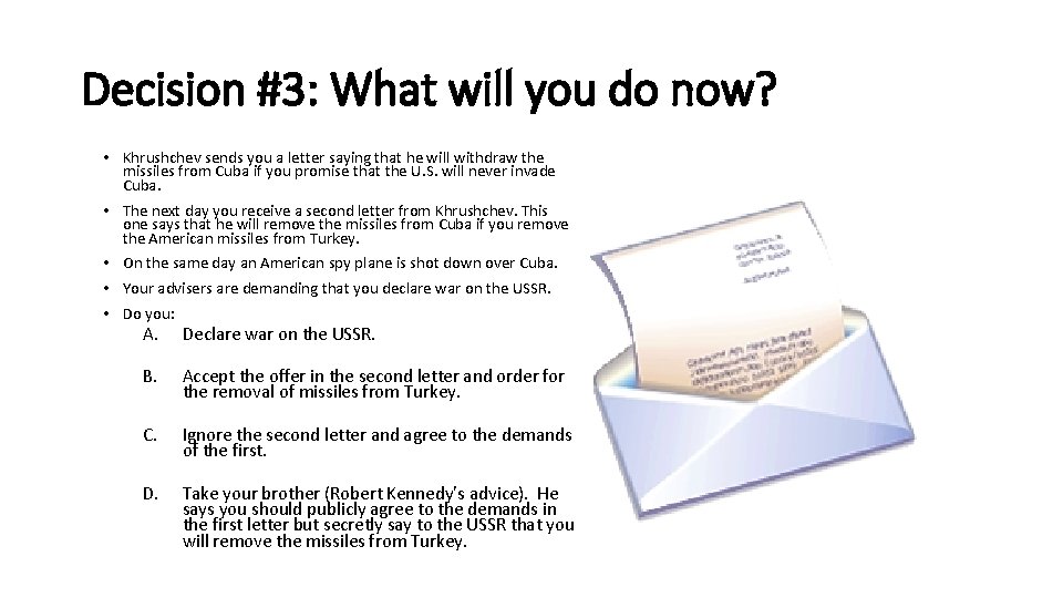 Decision #3: What will you do now? • Khrushchev sends you a letter saying