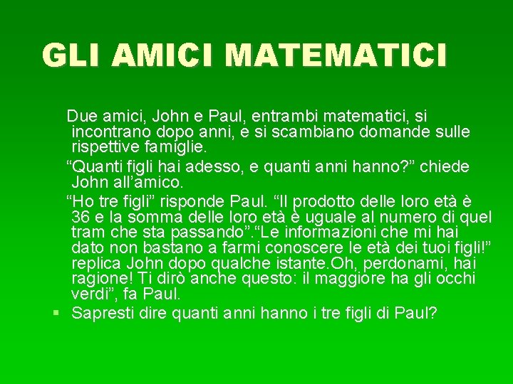  GLI AMICI MATEMATICI Due amici, John e Paul, entrambi matematici, si incontrano dopo