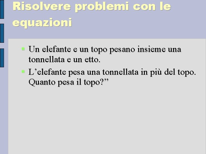 Risolvere problemi con le equazioni Un elefante e un topo pesano insieme una tonnellata