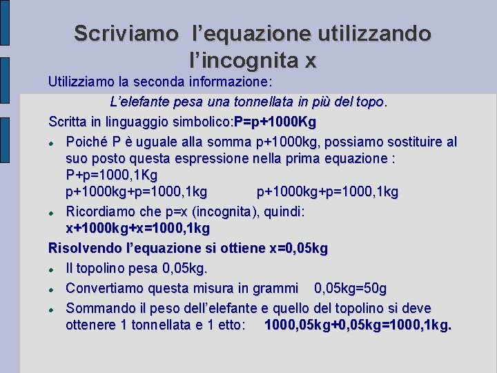 Scriviamo l’equazione utilizzando l’incognita x Utilizziamo la seconda informazione: L’elefante pesa una tonnellata in