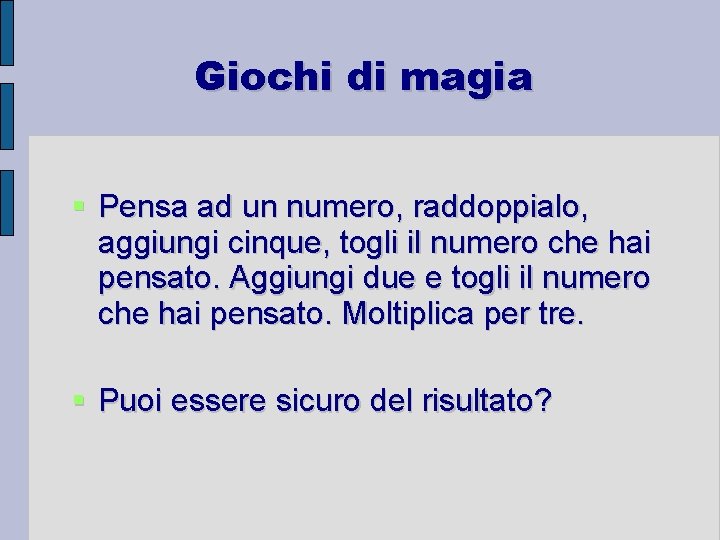 Giochi di magia Pensa ad un numero, raddoppialo, aggiungi cinque, togli il numero che