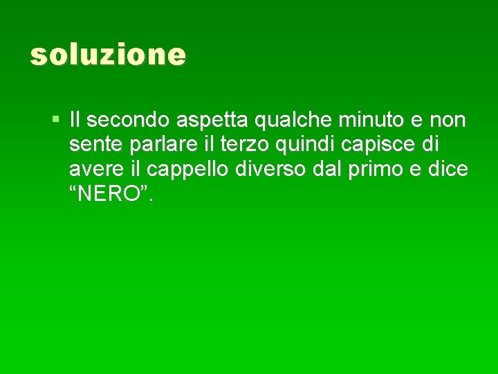 soluzione Il secondo aspetta qualche minuto e non sente parlare il terzo quindi capisce