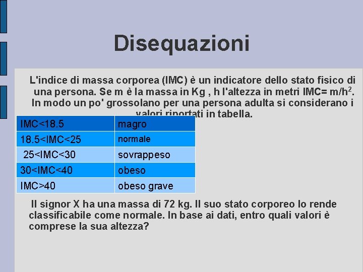 Disequazioni L'indice di massa corporea (IMC) è un indicatore dello stato fisico di una