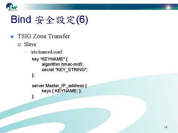 Bind 安全設定(6) l TSIG Zone Transfer p Slave p /etc/named. conf key “KEYNAME" {