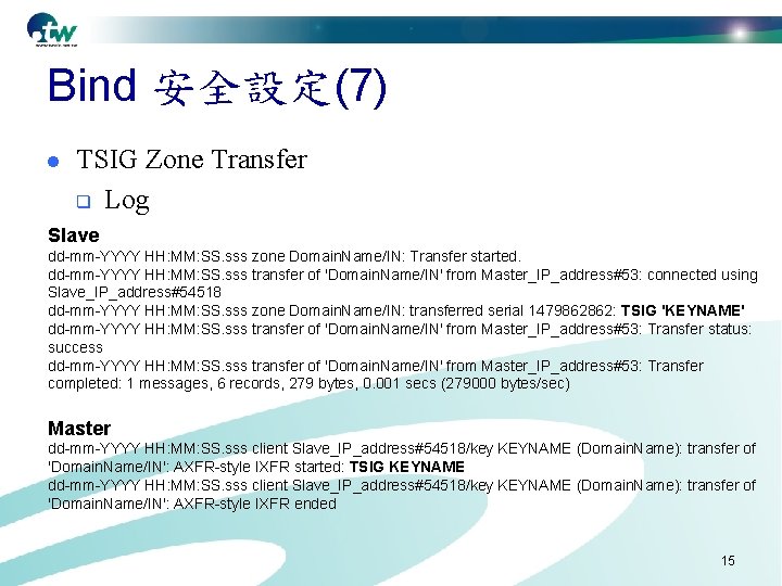 Bind 安全設定(7) l TSIG Zone Transfer q Log Slave dd-mm-YYYY HH: MM: SS. sss