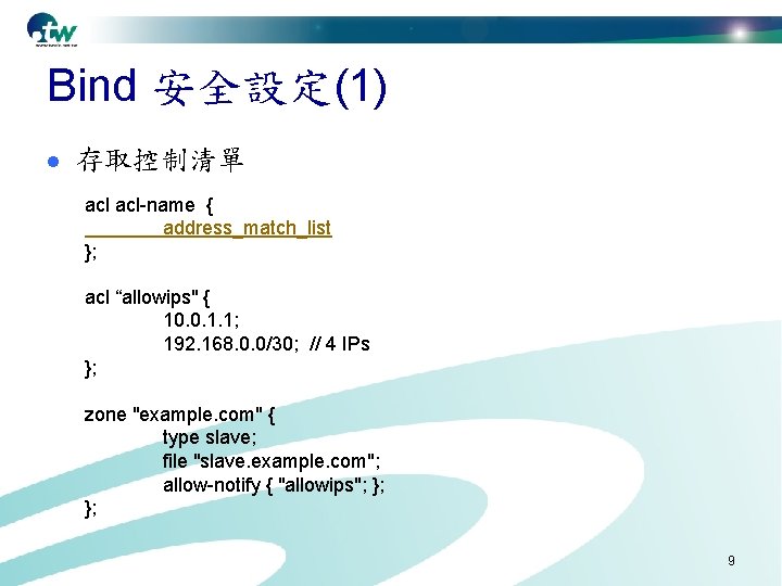 Bind 安全設定(1) l 存取控制清單 acl-name { address_match_list }; acl “allowips" { 10. 0. 1.