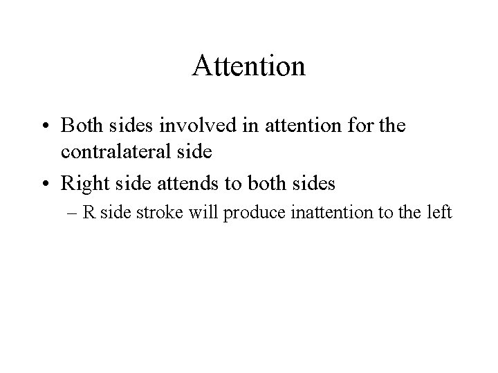 Attention • Both sides involved in attention for the contralateral side • Right side