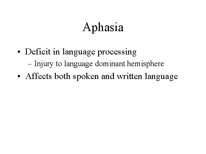 Aphasia • Deficit in language processing – Injury to language dominant hemisphere • Affects